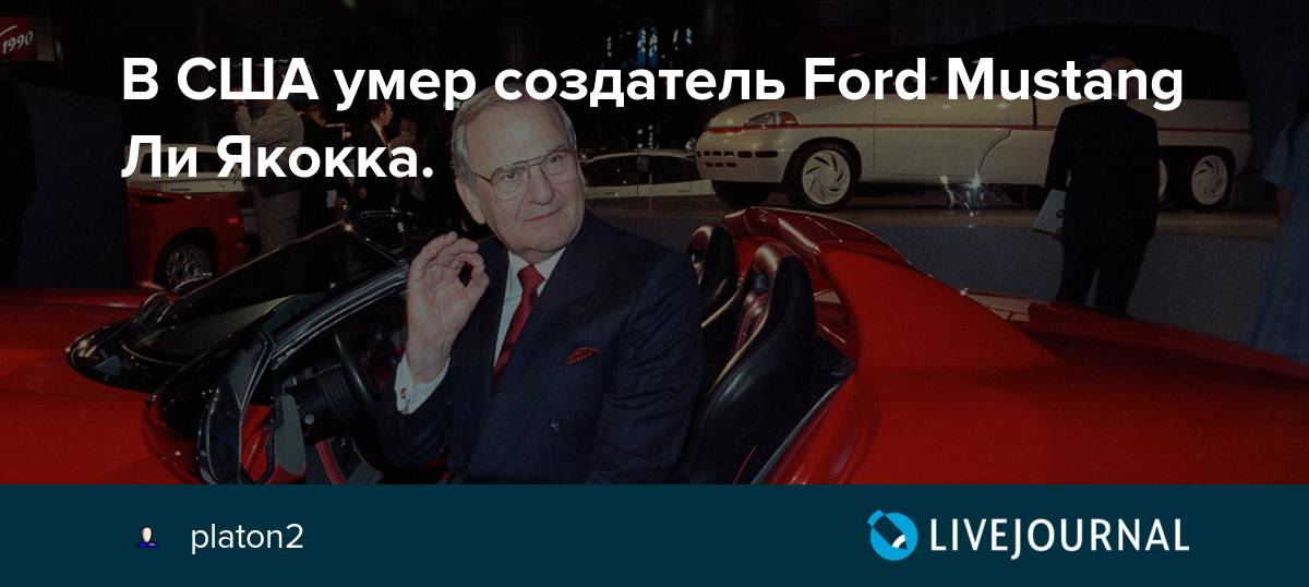 Скончался создатель Ford Mustang Ли Якокка
